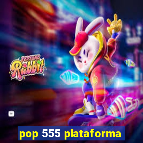 pop 555 plataforma